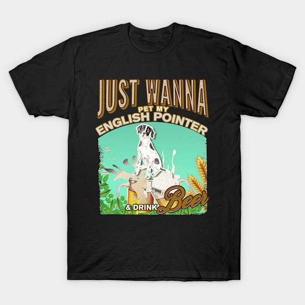 Dog Owner, Just Wanna Pet My English Pointer & Drink Beer Gifts T-Shirt by StudioElla